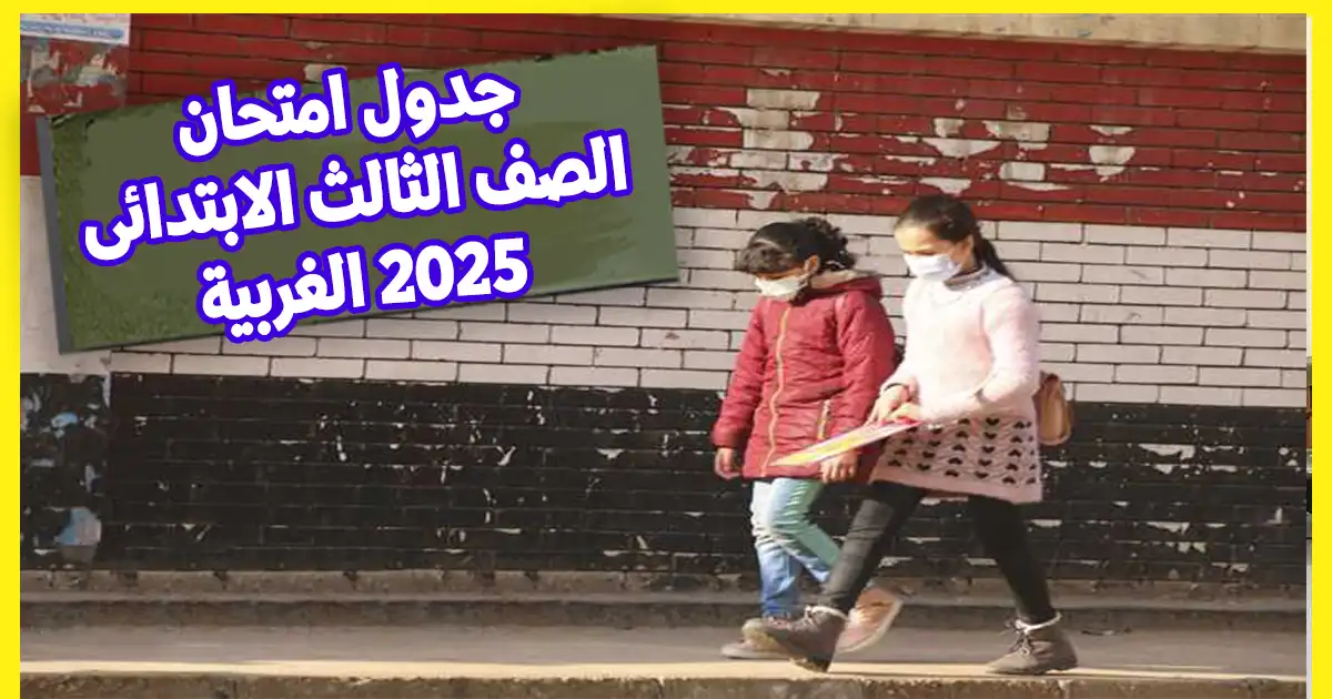 جدول امتحان الصف الثالث الابتدائي 2025 الترم الثاني في الغربية